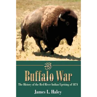 The Buffalo War: The History of the Red River Indian Uprising of 1874
