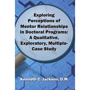 Exploring Perceptions of Mentor Relationships in Doctoral Programs: A Qualitative Exploratory Multiple-Case Study