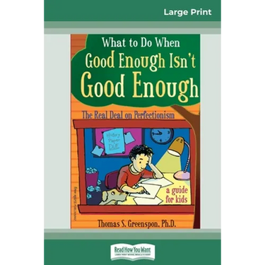 What to Do When Good Enough Isn't Good Enough: The Real Deal on Perfectionism: A Guide for Kids (16pt Large Print Edition)