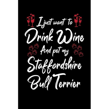 I Just Wanna Drink Wine And Pet My Staffordshire Bull Terrier
