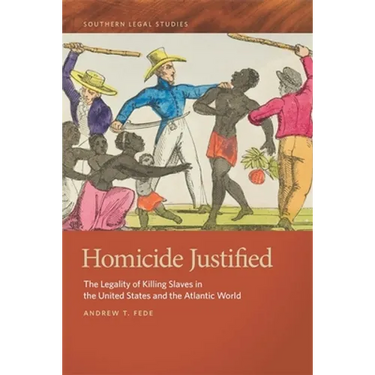 Homicide Justified: The Legality of Killing Slaves in the United States and the Atlantic World