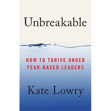 Unbreakable: How to Thrive Under Fear-Based Leaders