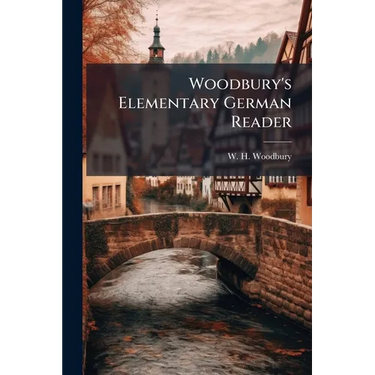 Woodbury's Elementary German Reader: Consisting Of Selections In Prose And Poetry, Chiefly From Standard German Writers
