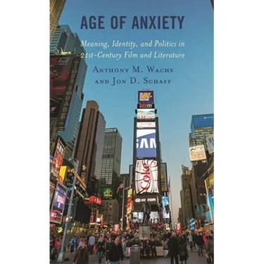 Age of Anxiety: Meaning, Identity, and Politics in 21st-Century Film and Literature
