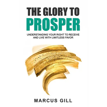The Glory To Prosper: Understanding Your Right To Receive And Live With Limitless Favor