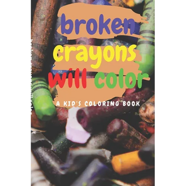 broken crayons will color: A Kid's Coloring Book