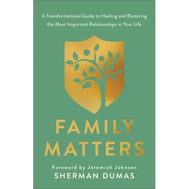 Family Matters: A Transformational Guide to Healing and Restoring the Most Important Relationships in Your Life