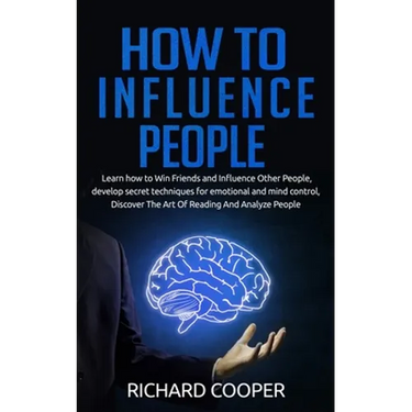 How To Influence People: develop secret techniques for emotional and mind control, Discover The Art Of Reading And Analyze People
