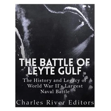 The Battle of Leyte Gulf: The History and Legacy of World War II's Largest Naval Battle