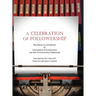 A Celebration of Followership: The Story in Documents of Courageous Followership and the Followership Community