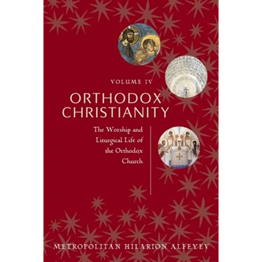 Orthodox Christianity Volume IV: The Worship and Liturgical Life of the Orthodox Church