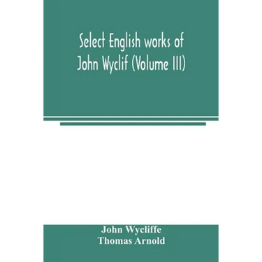 Select English works of John Wyclif (Volume III)