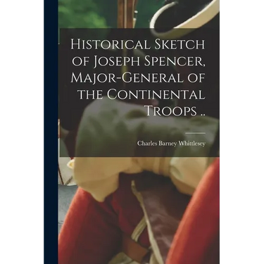Historical Sketch of Joseph Spencer, Major-general of the Continental Troops ..