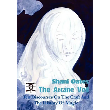 The Arcane Veil: Ten Discourses on the Craft and the History of Magic