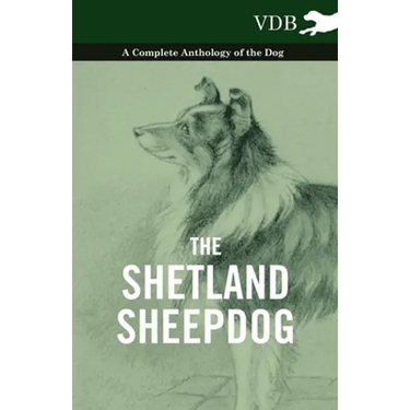 The Shetland Sheepdog - A Complete Anthology of the Dog