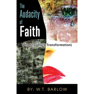 The Audacity of Faith (The Diva Pack Transformation) By: W.T. Barlow