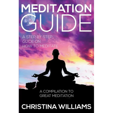 Meditation Guide: A Step by Step Guide on How to Meditate: A Compilation to Great Meditation
