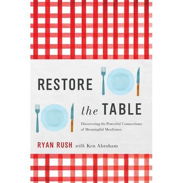 Restore the Table: Discovering the Powerful Connections of Meaningful Mealtimes