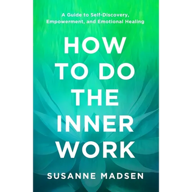 How to Do the Inner Work: A Guide to Self-Discovery, Empowerment, and Emotional Healing