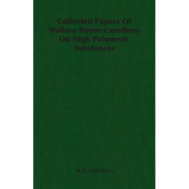 Collected Papers of Wallace Hume Carothers on High Polymeric Substances