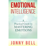 Emotional Intelligence: A Practical Guide to Mastering Emotions: Emotions and Feelings