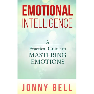 Emotional Intelligence: A Practical Guide to Mastering Emotions: Emotions and Feelings