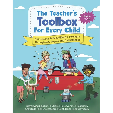 The Teacher's Toolbox for Every Child: Activities to Build Children's Strengths Through Art, Improv and Conversation