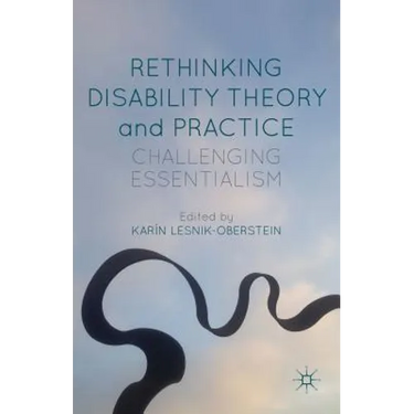 Rethinking Disability Theory and Practice: Challenging Essentialism