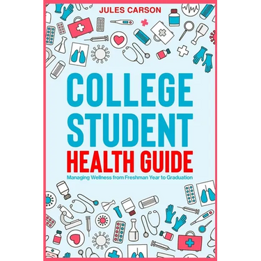 College Student Health Guide - Managing Wellness from Freshman Year to Graduation