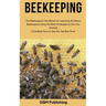 Beekeeping: The Beekeepers Handbook for Learning All About Beekeeping Using the Best Strategies to Get You Started (Including How