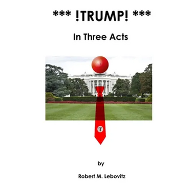 *** !Trump! ***: In Three Acts