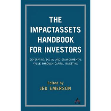 The Impactassets Handbook for Investors: Generating Social and Environmental Value Through Capital Investing