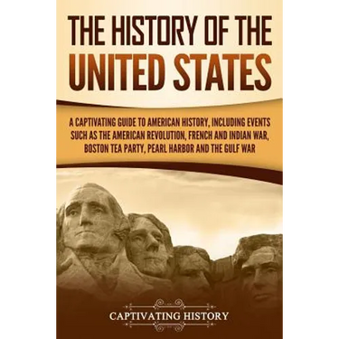 The History of the United States: A Captivating Guide to American History, Including Events Such as the American Revolution, French and Indian War, Bo