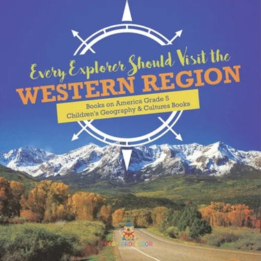 Every Explorer Should Visit the Western Region Books on America Grade 5 Children's Geography & Cultures Books