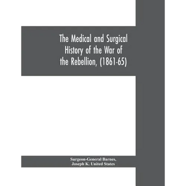 The medical and surgical history of the war of the rebellion, (1861-65)