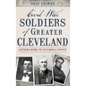 Civil War Soldiers of Greater Cleveland: Letters Home to Cuyahoga County