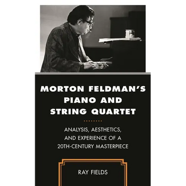 Morton Feldman's Piano and String Quartet: Analysis, Aesthetics, and Experience of a 20th-Century Masterpiece
