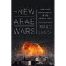 The New Arab Wars: Uprisings and Anarchy in the Middle East
