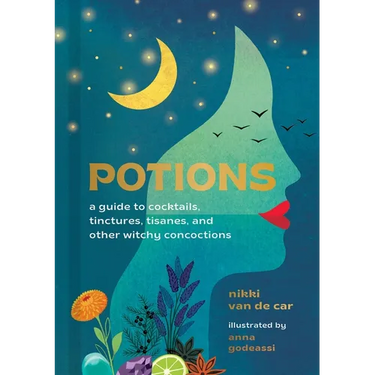 Potions: A Guide to Cocktails, Tinctures, Tisanes, and Other Witchy Concoctions