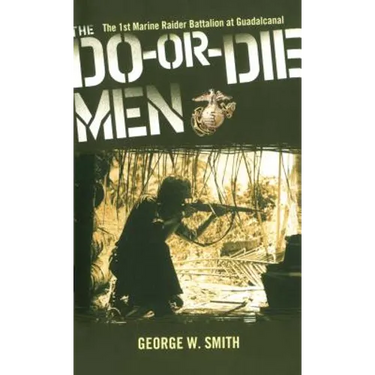 The Do-Or-Die Men: The 1st Marine Raider Battalion at Guadalcanal