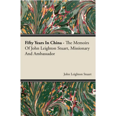 Fifty Years in China - The Memoirs of John Leighton Stuart, Missionary and Ambassador