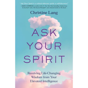 Ask Your Spirit: Receiving Life-Changing Wisdom from Your Elevated Intelligence
