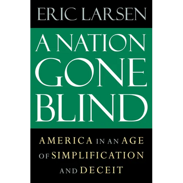 A Nation Gone Blind: America in an Age of Simplification and Deceit