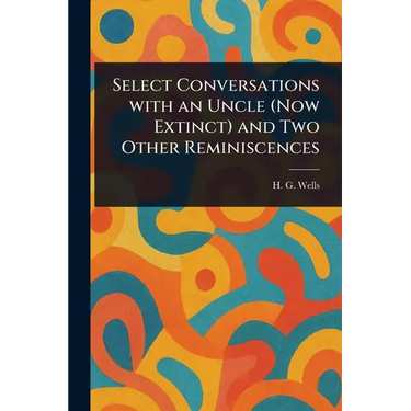 Select Conversations With an Uncle (Now Extinct) and Two Other Reminiscences