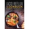 Acid Reflux Cookbook: 40+ Casseroles, Stew and Roast recipes designed for acid reflux disease