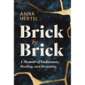 Brick by Brick: A Memoir of Endurance, Healing, and Becoming