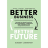 Better Business Better Future: Decode the Good Practices of Sustainability Trailblazers and Transform Your Corporate Business