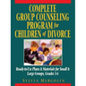 Complete Group Counseling Program for Children of Divorce: Ready-To-Use Plans & Materials for Small & Large Groups, Grades 1-6
