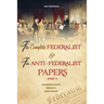 The Complete Federalist and The Anti-Federalist Papers: The Articles of Confederation, The Constitution of Declaration, All Bill Of Rights & Amendment