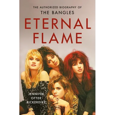 Eternal Flame: The Authorized Biography of the Bangles